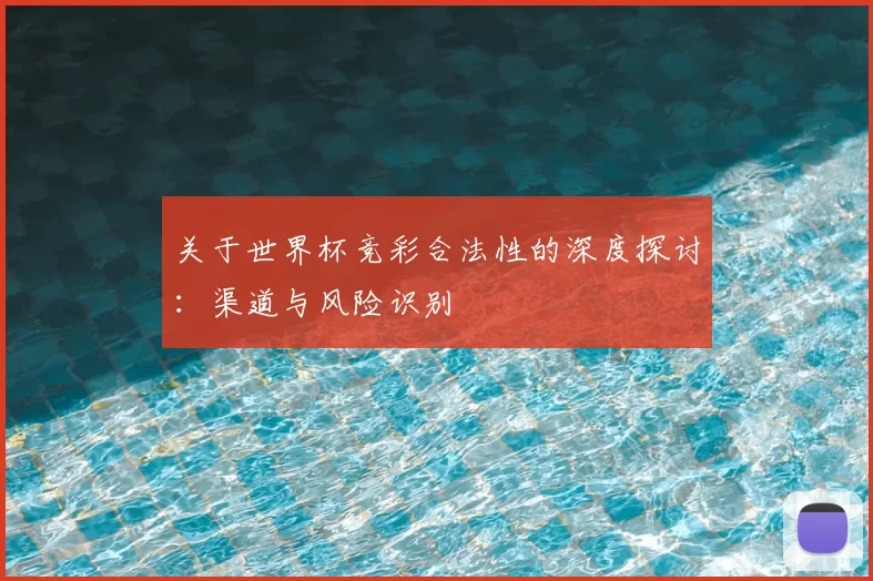 关于世界杯竞彩合法性的深度探讨:渠道与风险识别