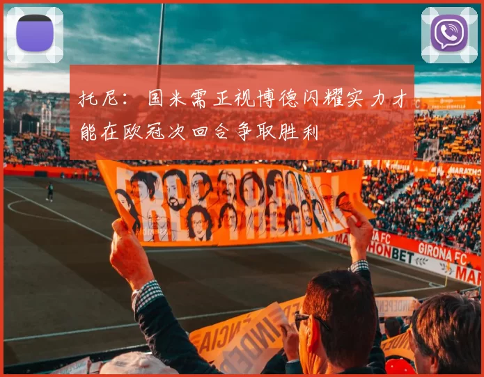 托尼:国米需正视博德闪耀实力才能在欧冠次回合争取胜利