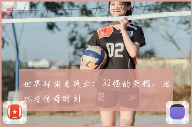 世界杯排名风云：32强的荣耀、泪水与传奇时刻