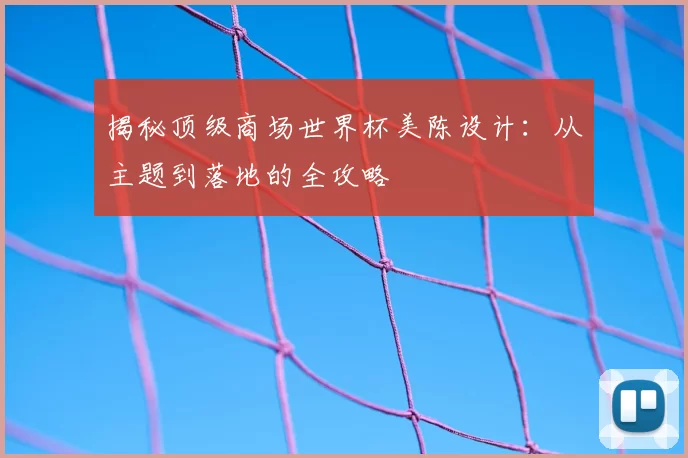 揭秘顶级商场世界杯美陈设计：从主题到落地的全攻略