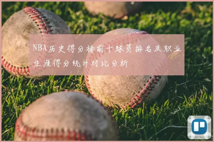 NBA历史得分榜前十球员排名及职业生涯得分统计对比分析