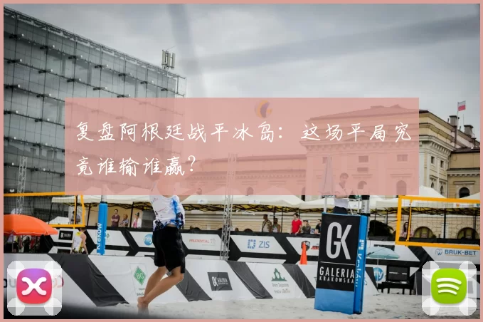 复盘阿根廷战平冰岛:这场平局究竟谁输谁赢?