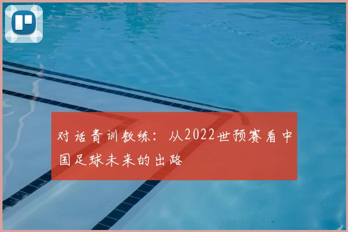 对话青训教练：从2022世预赛看中国足球未来的出路