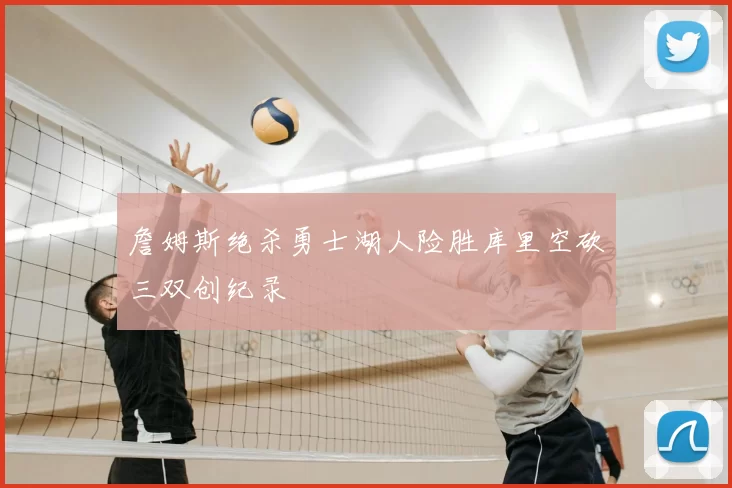 詹姆斯绝杀勇士湖人险胜库里空砍三双创纪录